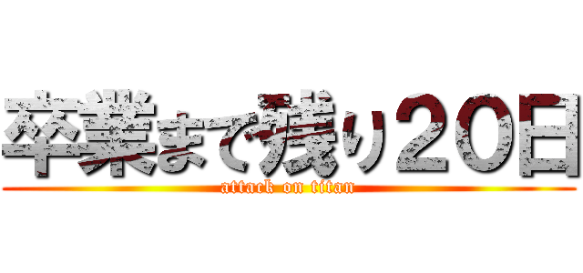 卒業まで残り２０日 (attack on titan)