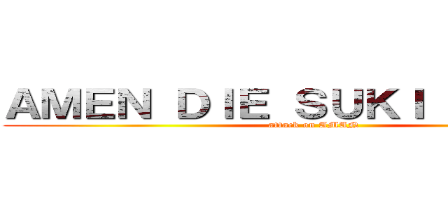 ＡＭＥＮ ＤＩＥ ＳＵＫＩ ＴＨＡＴＳ (attack on AMAN)