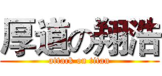 厚道の翔浩 (attack on titan)