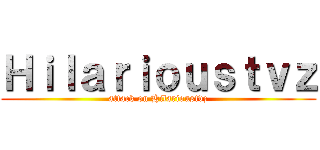 Ｈｉｌａｒｉｏｕｓｔｖｚ (attack on Hilarioustvz)