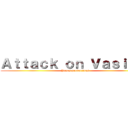 Ａｔｔａｃｋ ｏｎ Ｖａｓｉｌｉｓ (Panos productions)