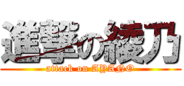 進撃の綾乃 (attack on AYANO)