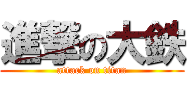 進撃の大鉄 (attack on titan)