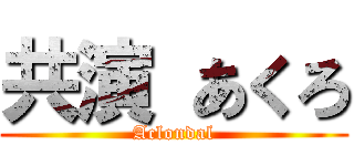 共演 あくろ (Aclondal)