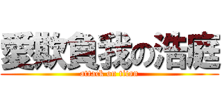 愛欺負我の浩庭 (attack on titan)