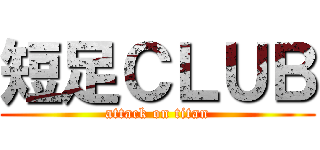 短足ＣＬＵＢ (attack on titan)