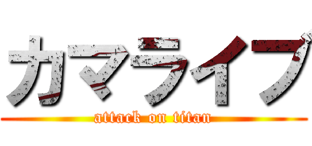 カマライブ (attack on titan)