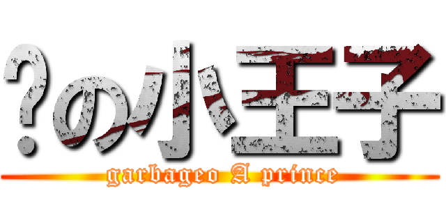 垃の小王子 ( garbageo A prince)