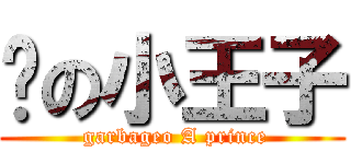 垃の小王子 ( garbageo A prince)