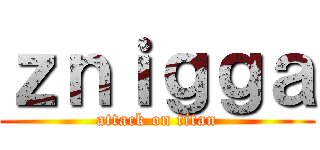 ｚｎｉｇｇａ (attack on titan)