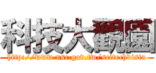 科技大觀園 (http://www.nsc.gov.tw/scitechvista)