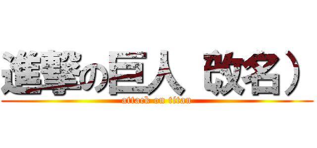 進撃の巨人（改名） (attack on titan)