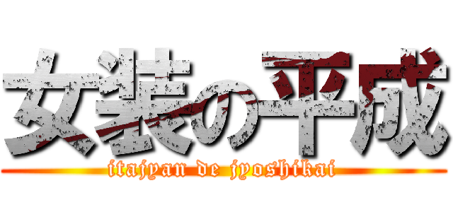 女装の平成 (itajyan de jyoshikai)