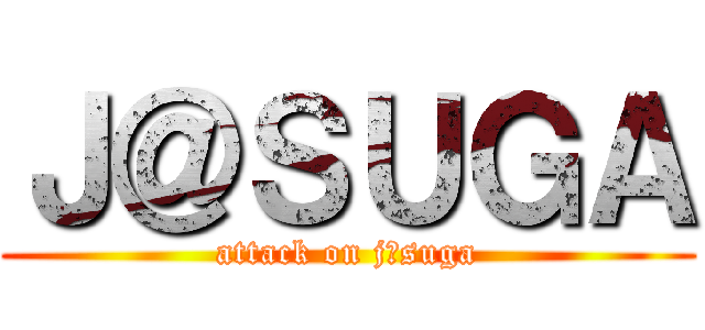 Ｊ＠ＳＵＧＡ (attack on j＠suga)