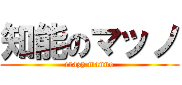 知能のマッノ (crazy manno)