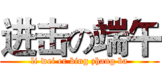 进击の端午 (li wei er bing zhang ba)