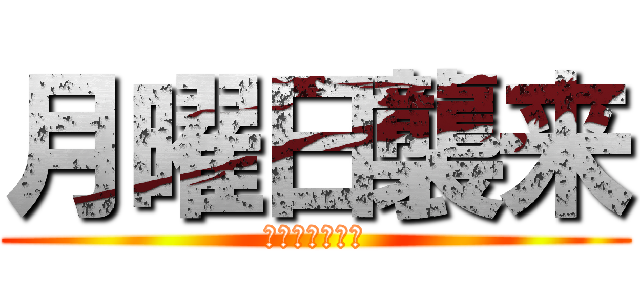 月曜日襲来 (連休明けの地獄)