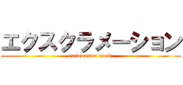 エクスクラメーション (exclamation mark!)