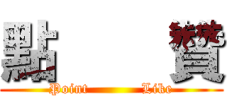 點    贊 (Point           Like)