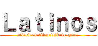 Ｌａｔｉｎｏｓ (attack on titan tribute game)