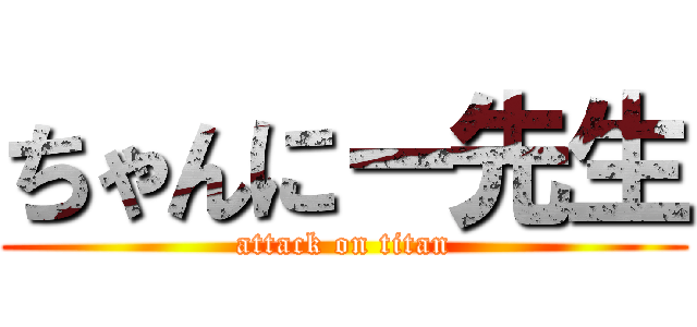 ちゃんにー先生 (attack on titan)