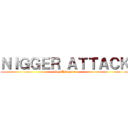 ＮＩＧＧＥＲ ＡＴＴＡＣＫ (Gay Chimpout)