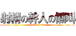 射精の幹人の懶叫 (attack on titan)