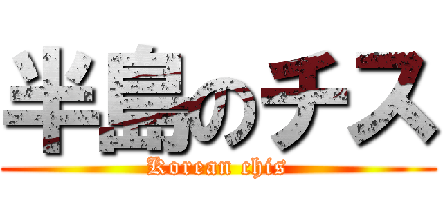 半島のチス (Korean chis)