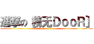 進撃の［精无ＤｏｏＲ］ (attack on titan)