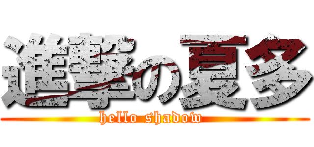 進撃の夏多 (hello shadow )