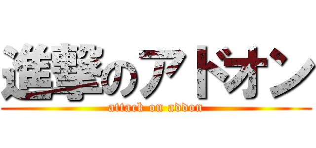 進撃のアドオン (attack on addon)