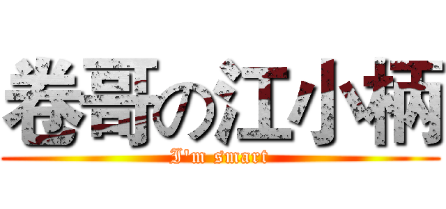 卷哥の江小柄 (I'm smart)