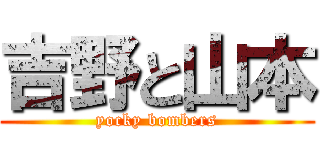 吉野と山本 (yocky bombers)