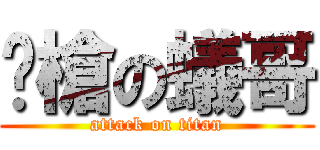 腳槍の蟻哥 (attack on titan)