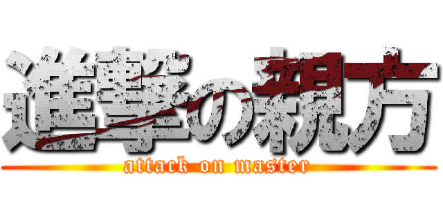 進撃の親方 (attack on master)