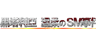 黑塔利亞 温柔のＳＭ事件 (Y.Acting)