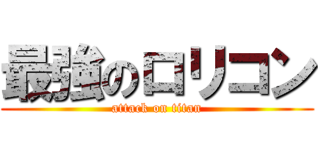 最強のロリコン (attack on titan)