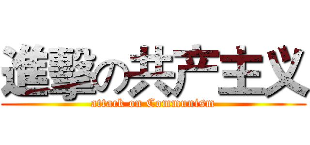 進擊の共产主义 (attack on Communism)