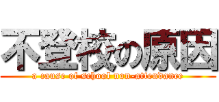 不登校の原因 (a cause of school non-attendance)