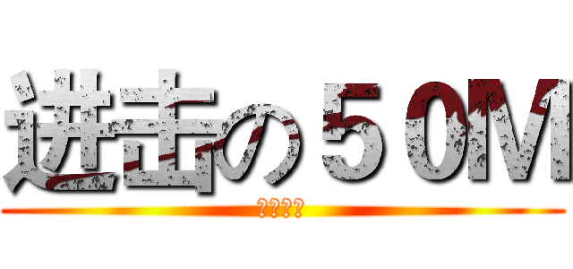 进击の５０Ｍ (求别打脸)