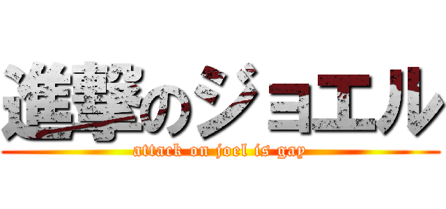進撃のジョエル (attack on joel is gay)