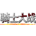 骑士大战 (attack on titan)