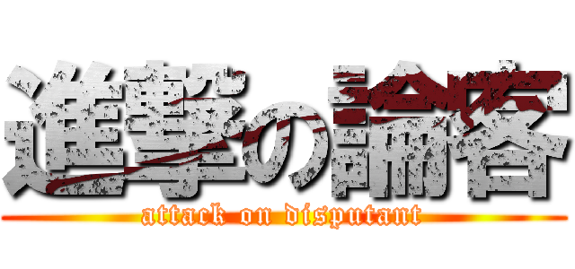 進撃の論客 (attack on disputant)