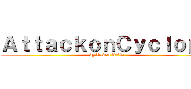 ＡｔｔａｃｋｏｎＣｙｃｌｏｐｓ (by Kaden Artis)