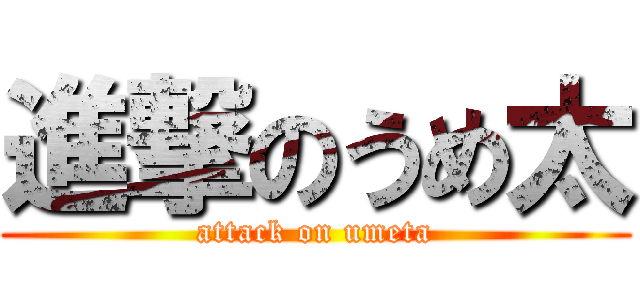 進撃のうめ太 (attack on umeta)