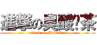 進撃の臭酸奶茶 (attack on Milk Tea)