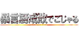 暴言厨成敗でごじゃる (attack on titan)