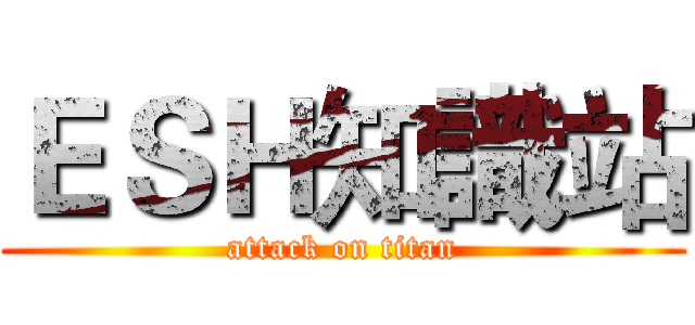 ＥＳＨ知識站 (attack on titan)