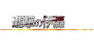   進撃の伊藤      (attack on titan)