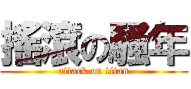 搖滾の騷年 (attack on titan)